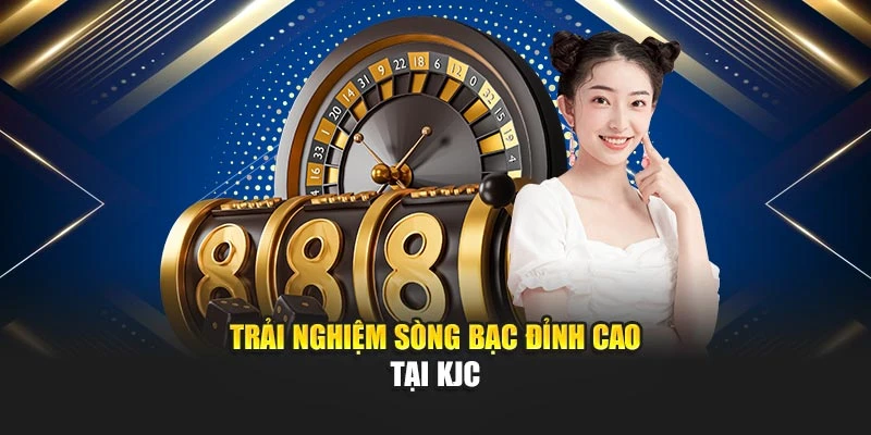 Trải nghiệm sòng bạc đỉnh cao tại KJC